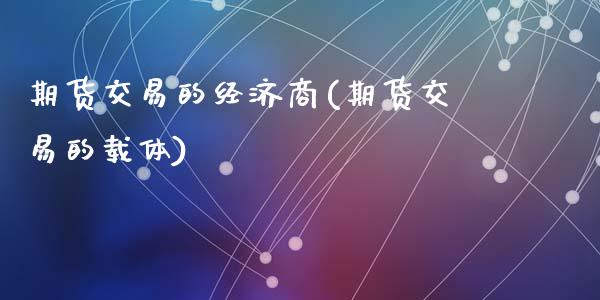 期货交易的经济商(期货交易的载体)_https://www.zztgc.com_期货入门_第1张
