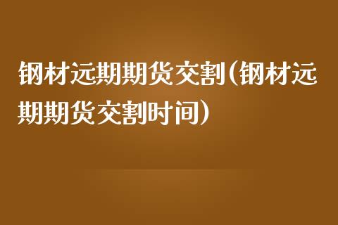 钢材远期期货交割(钢材远期期货交割时间)_https://www.zztgc.com_黄金期货_第1张