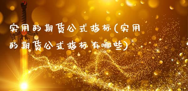实用的期货公式指标(实用的期货公式指标有哪些)_https://www.zztgc.com_期货入门_第1张