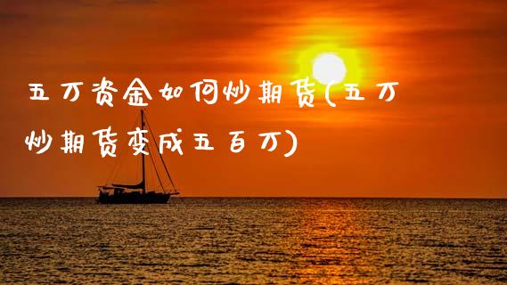 五万资金如何炒期货(五万炒期货变成五百万)_https://www.zztgc.com_期货直播_第1张