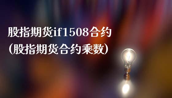 股指期货if1508合约(股指期货合约乘数)_https://www.zztgc.com_期货开户_第1张