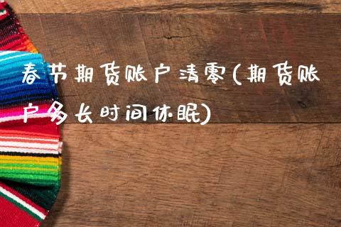 春节期货账户清零(期货账户多长时间休眠)_https://www.zztgc.com_期货行情_第1张