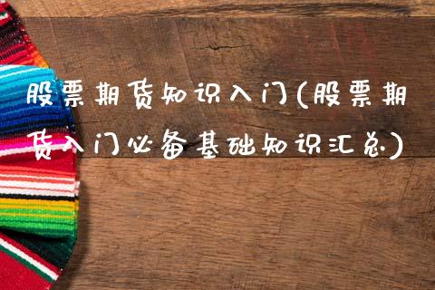 股票期货知识入门(股票期货入门必备基础知识汇总)_https://www.zztgc.com_期货入门_第1张