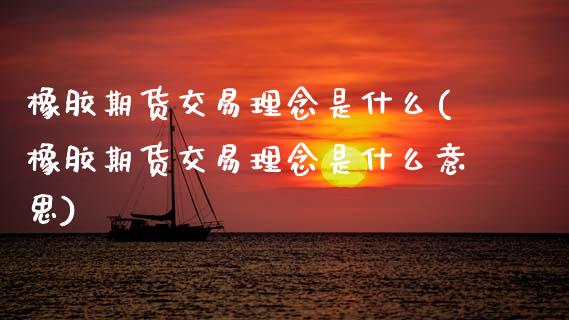 橡胶期货交易理念是什么(橡胶期货交易理念是什么意思)_https://www.zztgc.com_黄金期货_第1张