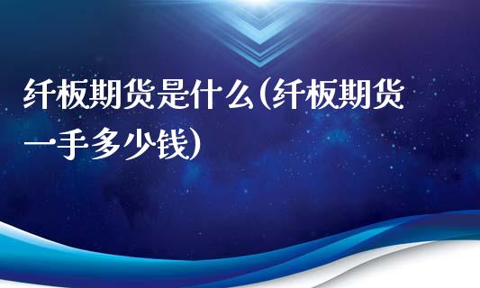 纤板期货是什么(纤板期货一手多少钱)_https://www.zztgc.com_期货入门_第1张