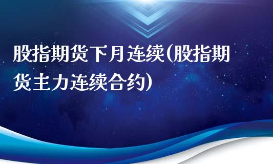 股指期货下月连续(股指期货主力连续合约)_https://www.zztgc.com_黄金期货_第1张