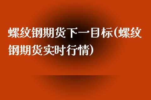螺纹钢期货下一目标(螺纹钢期货实时行情)_https://www.zztgc.com_期货入门_第1张