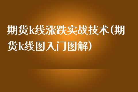 期货k线涨跌实战技术(期货k线图入门图解)_https://www.zztgc.com_期货入门_第1张