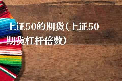 上证50的期货(上证50期货杠杆倍数)_https://www.zztgc.com_期货直播_第1张