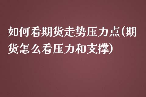 如何看期货走势压力点(期货怎么看压力和支撑)_https://www.zztgc.com_原油期货_第1张