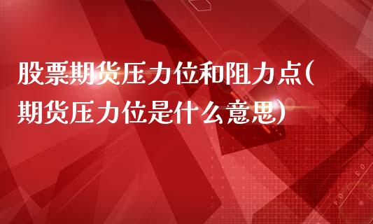 股票期货压力位和阻力点(期货压力位是什么意思)_https://www.zztgc.com_期货行情_第1张