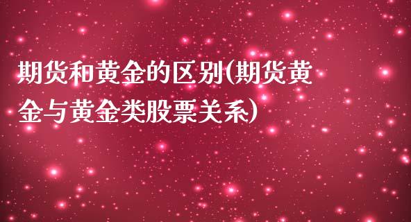 期货和黄金的区别(期货黄金与黄金类股票关系)_https://www.zztgc.com_期货行情_第1张
