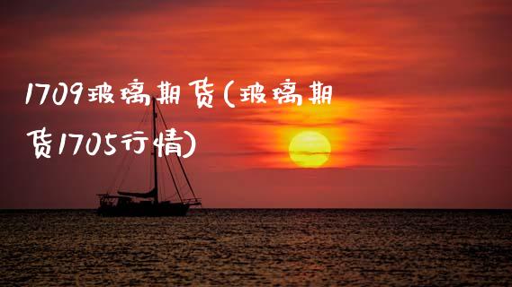 1709玻璃期货(玻璃期货1705行情)_https://www.zztgc.com_期货行情_第1张