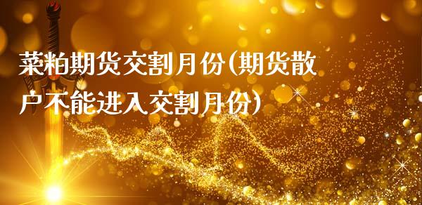 菜粕期货交割月份(期货散户不能进入交割月份)_https://www.zztgc.com_期货直播_第1张