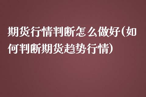 期货行情判断怎么做好(如何判断期货趋势行情)_https://www.zztgc.com_期货行情_第1张