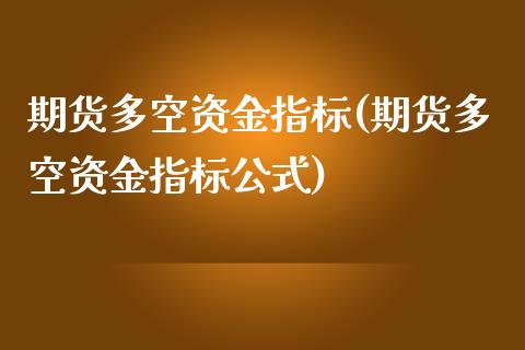 期货多空资金指标(期货多空资金指标公式)_https://www.zztgc.com_期货直播_第1张