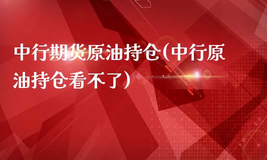 中行期货原油持仓(中行原油持仓看不了)_https://www.zztgc.com_原油期货_第1张