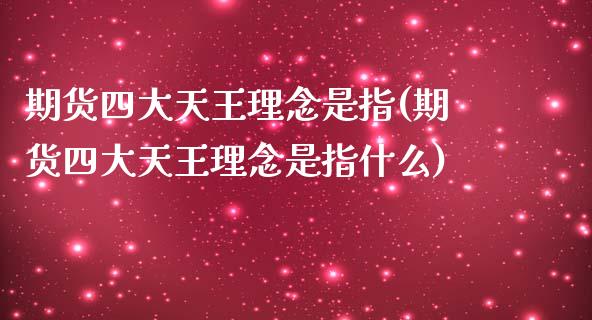 期货四大天王理念是指(期货四大天王理念是指什么)_https://www.zztgc.com_黄金期货_第1张