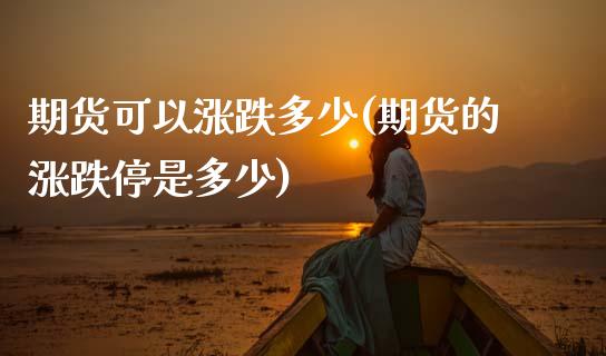 期货可以涨跌多少(期货的涨跌停是多少)_https://www.zztgc.com_期货直播_第1张