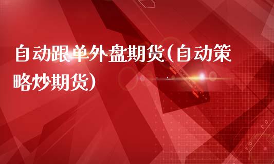 自动跟单外盘期货(自动策略炒期货)_https://www.zztgc.com_原油期货_第1张
