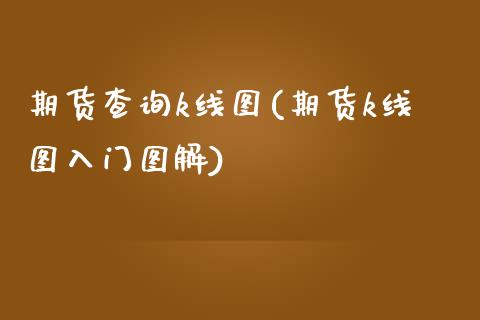 期货查询k线图(期货k线图入门图解)_https://www.zztgc.com_原油期货_第1张
