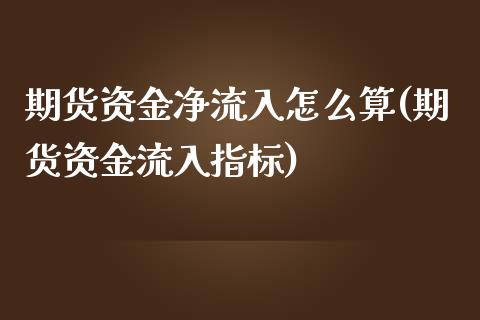 期货资金净流入怎么算(期货资金流入指标)_https://www.zztgc.com_期货入门_第1张