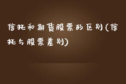 信托和期货股票的区别(信托与股票差别)_https://www.zztgc.com_期货入门_第1张