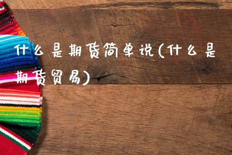 什么是期货简单说(什么是期货贸易)_https://www.zztgc.com_原油期货_第1张