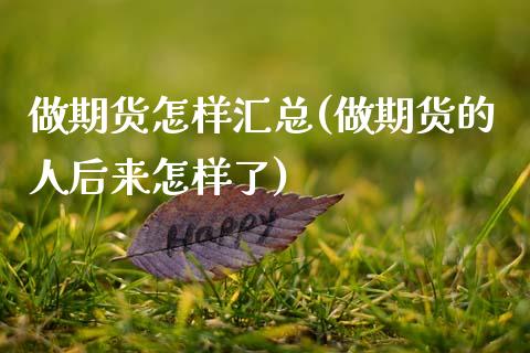 做期货怎样汇总(做期货的人后来怎样了)_https://www.zztgc.com_黄金期货_第1张