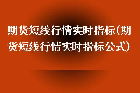 期货短线行情实时指标(期货短线行情实时指标公式)_https://www.zztgc.com_期货直播_第1张