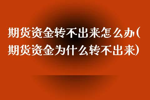期货资金转不出来怎么办(期货资金为什么转不出来)_https://www.zztgc.com_期货开户_第1张