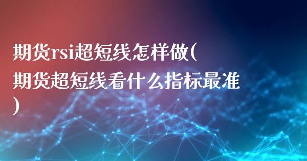 期货rsi超短线怎样做(期货超短线看什么指标最准)_https://www.zztgc.com_原油期货_第1张