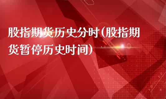 股指期货历史分时(股指期货暂停历史时间)_https://www.zztgc.com_期货直播_第1张