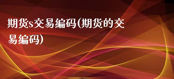 期货s交易编码(期货的交易编码)_https://www.zztgc.com_黄金期货_第1张