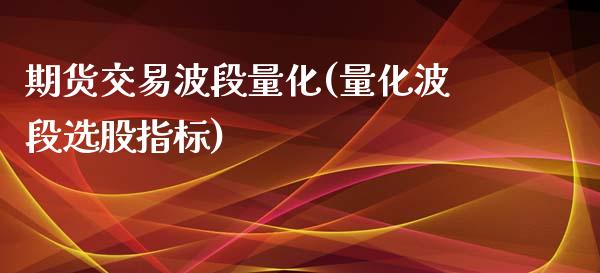 期货交易波段量化(量化波段选股指标)_https://www.zztgc.com_期货入门_第1张