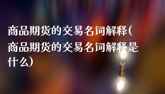 商品期货的交易名词解释(商品期货的交易名词解释是什么)_https://www.zztgc.com_期货行情_第1张