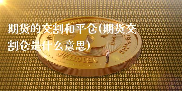 期货的交割和平仓(期货交割仓是什么意思)_https://www.zztgc.com_黄金期货_第1张