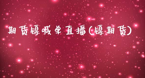 期货镍喊单直播(镍期货)_https://www.zztgc.com_期货行情_第1张