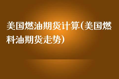 美国燃油期货计算(美国燃料油期货走势)_https://www.zztgc.com_原油期货_第1张
