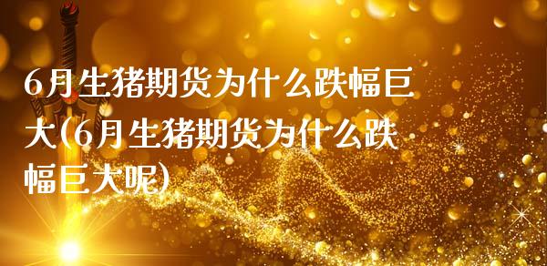 6月生猪期货为什么跌幅巨大(6月生猪期货为什么跌幅巨大呢)_https://www.zztgc.com_期货入门_第1张
