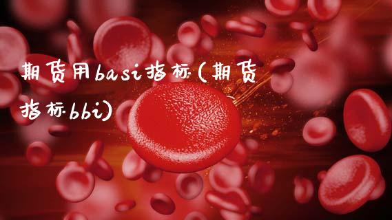 期货用basi指标(期货指标bbi)_https://www.zztgc.com_黄金期货_第1张
