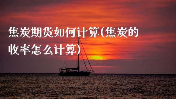 焦炭期货如何计算(焦炭的收率怎么计算)_https://www.zztgc.com_黄金期货_第1张