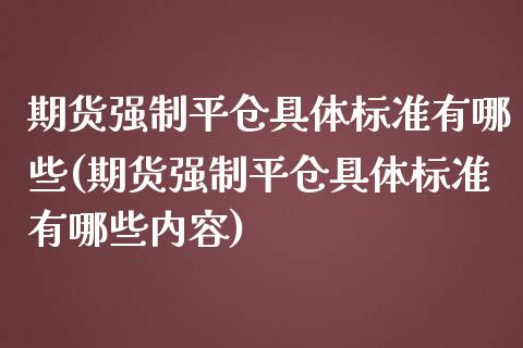 期货强制平仓具体标准有哪些(期货强制平仓具体标准有哪些内容)_https://www.zztgc.com_期货行情_第1张