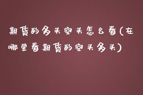期货的多头空头怎么看(在哪里看期货的空头多头)_https://www.zztgc.com_期货开户_第1张