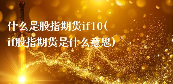 什么是股指期货if10(if股指期货是什么意思)_https://www.zztgc.com_期货开户_第1张