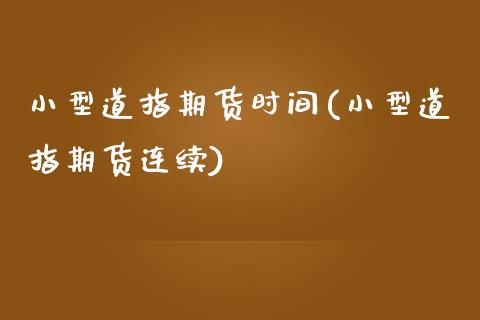 小型道指期货时间(小型道指期货连续)_https://www.zztgc.com_黄金期货_第1张