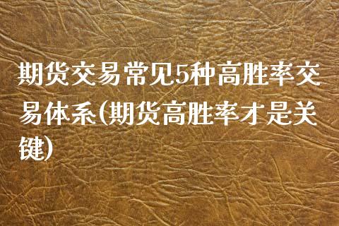 期货交易常见5种高胜率交易体系(期货高胜率才是关键)_https://www.zztgc.com_期货直播_第1张