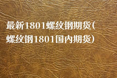 最新1801螺纹钢期货(螺纹钢1801国内期货)_https://www.zztgc.com_原油期货_第1张