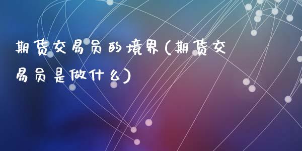 期货交易员的境界(期货交易员是做什么)_https://www.zztgc.com_期货行情_第1张