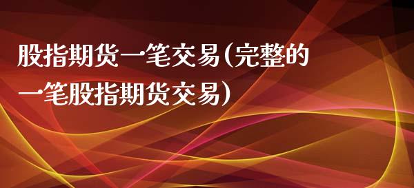 股指期货一笔交易(完整的一笔股指期货交易)_https://www.zztgc.com_原油期货_第1张